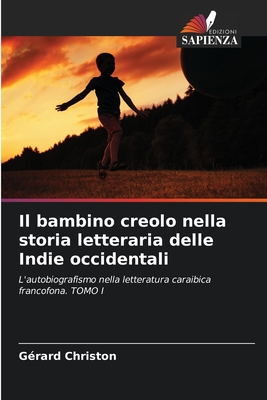 Il bambino creolo nella storia letteraria delle Indie occidentali: L'autobiografismo nella letteratura caraibica francofona. TOMO I (Italian Edition)