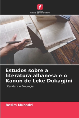 Estudos sobre a literatura albanesa e o Kanun de Lekë Dukagjini: Literatura e Etnologia (Portuguese Edition)