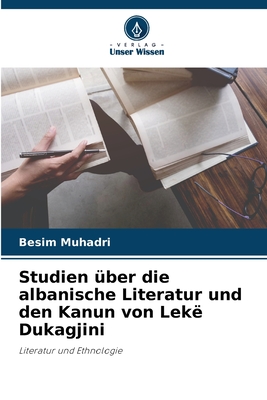Studien über die albanische Literatur und den Kanun von Lekë Dukagjini: Literatur und Ethnologie (German Edition)