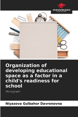 Organization of developing educational space as a factor in a child's readiness for school: Monograph