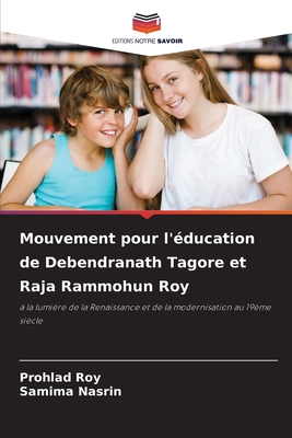Mouvement pour l'éducation de Debendranath Tagore et Raja Rammohun Roy: à la lumière de la Renaissance et de la modernisation au 19ème siècle (French Edition)