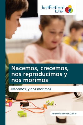 Nacemos, crecemos, nos reproducimos y nos morimos: Nacemos, y nos morimos (Spanish Edition)