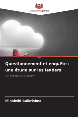 Questionnement et enquête : une étude sur les leaders: l'art de poser des questions (French Edition)