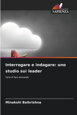 Interrogare e indagare: uno studio sui leader: l'arte di fare domande (Italian Edition)