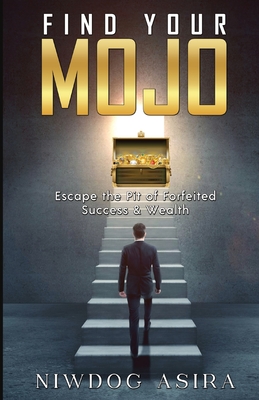 Find Your Mojo: Escape the Pit of Forfeited Success & Wealth