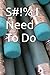 S#!% I Need To Do