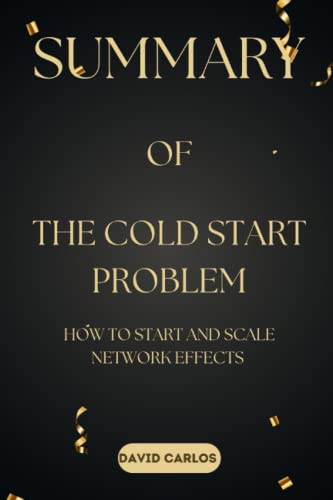 SUMMARY Of The Cold Start Problem By Andrew Chen: How to Start and Scale Network Effects (Paperback)