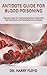 ANTIDOTE GUIDE FOR BLOOD POISONING: A Reliable Guide For Understanding How To Cope With, Treat And Resolve Your Manifestations Irrevocably
