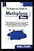 THE BEGINNERS GUIDE TO METHYLENE BLUE: Master Methylene Blue in 4 Hours or Less for the Enhancing of Memory, Treatment of Alzheimer's, Mitochondrial dysfunction, COVID & Other Viruses