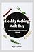 Healthy Cooking Made Easy: Delicious Recipes for a Balanced Lifestyle (Healthy living)