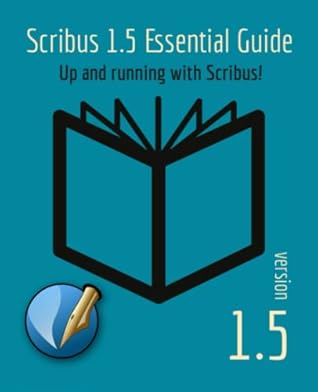 Scribus 1.5 Essential Guide: Up and running with Scribus!