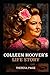 COLLEEN HOOVER’S LIFE STORY: The Biography Of Colleen Hoover; The Author Of Too Late, It Ends With Us & Confess