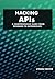 Hacking APIs - A Comprehensive Guide from Beginner to Intermediate: With examples of how to exploit API vulnerabilities and build secure APIs