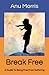 Break Free: A Guide To Being Free From Suffering (Better Version Of Yourself)