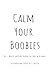Calm Your Boobies: The 1- M...