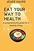 Eat Your Way to Health: A c...