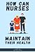 How can nurses maintain their health