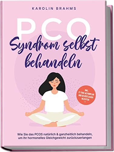 PCO Syndrom selbst behandeln: Wie Sie das PCOS natürlich & ganzheitlich behandeln, um Ihr hormonelles Gleichgewicht zurückzuerlangen - inkl. 21 Tage ... und 50 köstlichen Rezepten (German Edition)