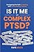 Is It Me or Complex PTSD: N...
