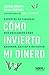 Cómo invierto mi dinero: Expertos en finanzas nos descubren cómo ahorran, gastan e invierten (Spanish Edition)