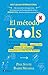 El método Tools: Cinco herramientas que te ayudarán a encontrar el coraje, la creatividad y la fuerza de voluntad para impulsar tu vida hacia delante