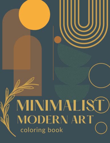 Minimalist Modern Art Coloring Book: Minimalistic Coloring Book. For Adults & Teens. Includes Geometric Patterns For Anxiety & Stress Relieve. Large Print Abstract Coloring Pages. (Paperback)