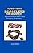 HOW TO MAKE BRACELETS FOR B...