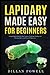 Lapidary Made Easy for Beginners by Dillan Powell