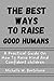 The Best Ways To Raise Good Humans: A Practical Guide On How To Raise Kind And Confident Children