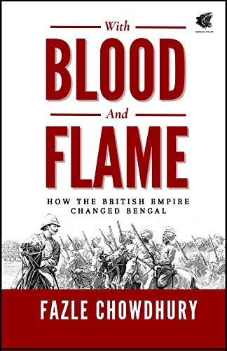 With Blood and Flame: How the British Empire changed Bengal (Kindle Edition)