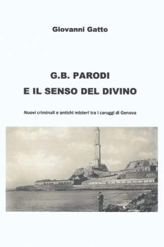 G.B. PARODI E IL SENSO DEL DIVINO: Nuovi criminali e antichi misteri tra i caruggi di Genova (Italian Edition)