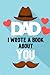 Dad I Wrote A Book About You by Ashley Chavez