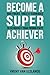 Become a Super Achiever: 50...