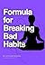 Formula for Breaking Bad Habits: A Comprehensive Guide to Self-Improvement