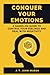 Conquer Your Emotions: A Hands-On Guide to Control Your Feelings and Deal with Negativity