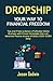 Dropship Your Way to Financial Freedom: Tips and Tricks to Build a Profitable Online Business with Proven Strategies that will Generate Passive Income of About $500-$1000 Daily