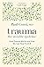 Trauma: The Invisible Epidemic: How Trauma Works and How We Can Heal From It