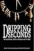 Dripping Seconds: An Anthol...