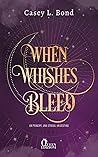 When whishes bleed by Casey L. Bond