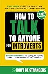 How to Talk to Anyone For Introverts: Easy Guide to Better Small Talk and Conversations to Make Friends - Boost Confidence and Conquer Social Anxiety, Awkwardness, and Shyness (Bonus 7-Day Challenge) How to Talk to Anyone For Introverts: Easy Guide to Better Small Talk and Conversations to Make Friends - Boost Confidence and Conquer Social Anxiety, Awkwardness, and Shyness (Bonus 7-Day Challenge)