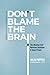 Don't Blame The Brain: The ...