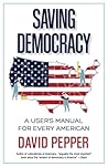 Saving Democracy: A User's Manual for Every American Saving Democracy: A User's Manual for Every American