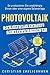 Photovoltaik – Die Komplett-Anleitung für absolute Einsteiger: So produzieren Sie unabhängig Strom über eine eigene Solaranlage. Alles Wichtige zu ... Einrichtung und Betrieb (German Edition)