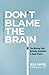 Don't Blame The Brain: The ...