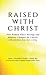 Raised With Christ: Five Wo...