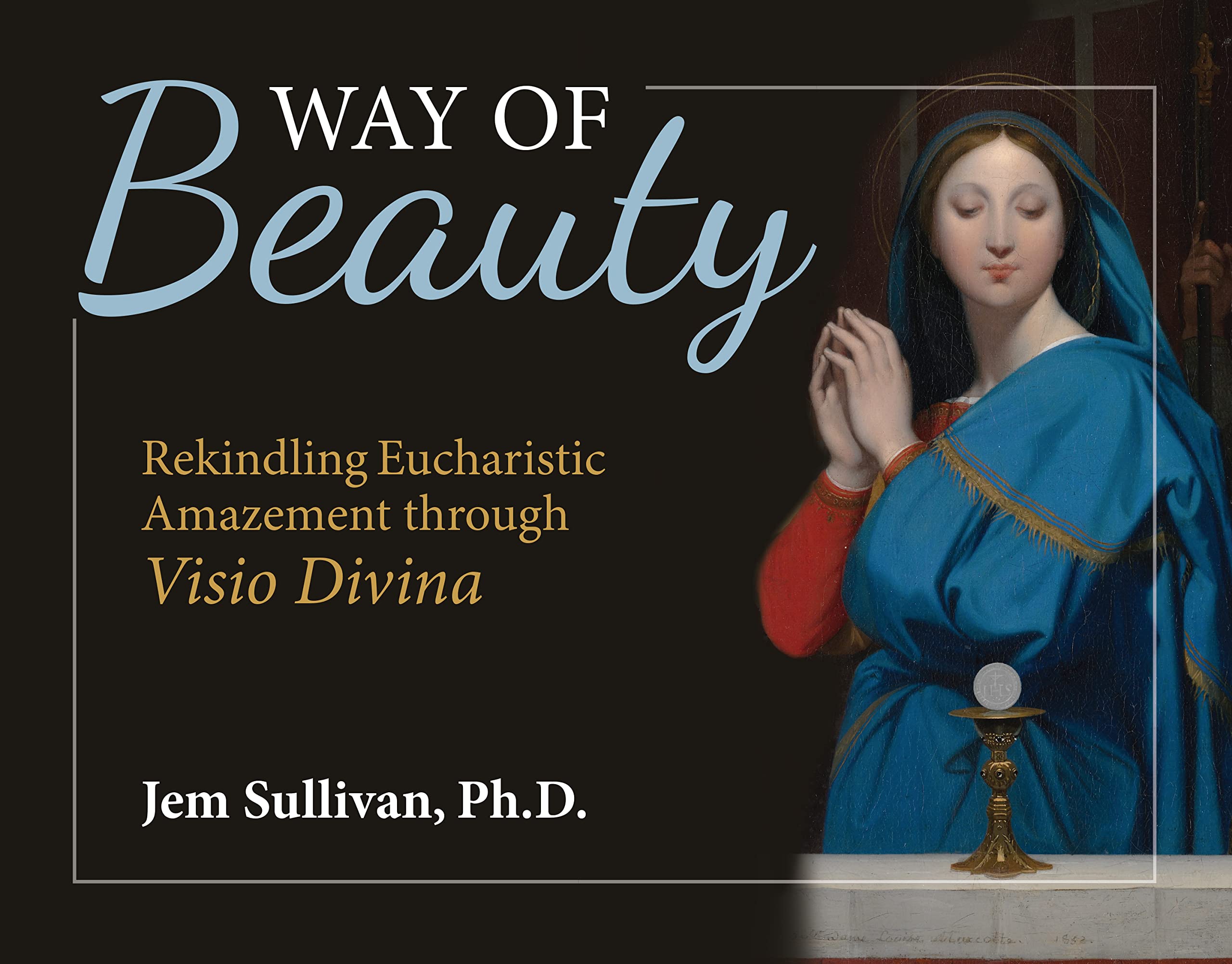 Way of Beauty: Rekindling Eucharistic Amazement through Visio Divina (Kindle Edition)