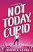 Not Today, Cupid