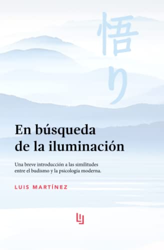 En búsqueda de la iluminación: Una breve introducción a las similitudes entre el budismo y la psicología moderna (Spanish Edition)