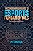 The Comprehensive Guide to Esports Fundamentals: For Coaches and Players