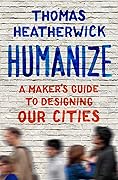 Humanize: A Maker's Guide to Designing Our Cities